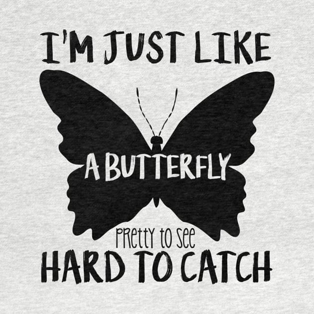 I'm just like a butterfly pretty to see hard to catch by shopbudgets